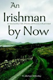An Irishman by Now: An American Boy's Tale of Passion and Discovery in Rural Ireland