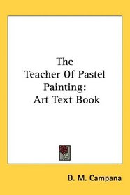 The Teacher Of Pastel Painting: Art Text Book