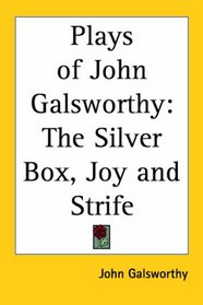 Plays of John Galsworthy: The Silver Box & Joy and Strife