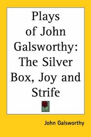 Plays of John Galsworthy: The Silver Box & Joy and Strife