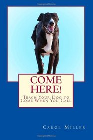 Come Here!: Teach Your Dog to Come When You Call (Really Simple Dog Training) (Volume 4)