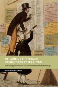 Re-Writing the French Revolutionary Tradition: Liberal Opposition and the Fall of the Bourbon Monarchy (New Studies in European History)