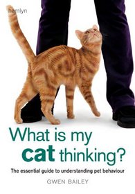 What is My Cat Thinking?: The Essential Guide to Understanding Your Pet