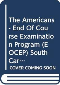 The Americans - End Of Course Examination Program (EOCEP) South Carolina (End of Course Examination Program for United States History and the Constitution)