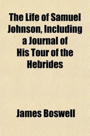 The Life of Samuel Johnson, Including a Journal of His Tour of the Hebrides