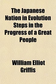 The Japanese Nation in Evolution Steps in the Progress of a Great People