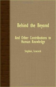 Behind The Beyond - And Other Contributions To Human Knowledge