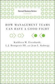 How Management Teams Can Have a Good Fight (Harvard Business Review Classics)