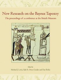 New Research on the Bayeux Tapestry: the Proceedings of a Conference at the British Museum