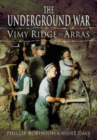 UNDERGROUND WAR, THE: Vimy Ridge to Arras