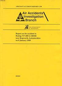 Report on Accident to Boeing 737-400 G-Obme . . . Kegworth, Leicestershire . . . January 8, '89 (Aircraft Accident Report)