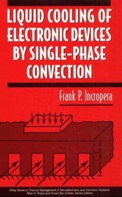 Liquid Cooling of Electronic Devices by Single-Phase Convection (Thermal Management of Microelectronic and Electronic System Series)