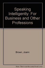 Speaking Intelligently: For Business And Other Professions