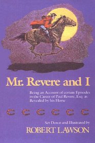 Mr. Revere and I: Being an Account of Certain Episodes in the Career of Paul Revere, Esq. As Recently Revealed by His Horse, Scheherazade, Late Pride of His Royal majes
