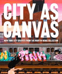City as Canvas: New York City Graffiti From the Martin Wong Collection