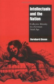 Intellectuals and the Nation : Collective Identity in a German Axial Age (Cambridge Cultural Social Studies)