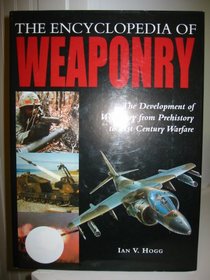 The Encyclopedia of Weaponry: The Development of Weaponry from Prehistory to 21st Century Warfare