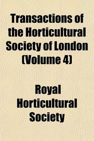 Transactions of the Horticultural Society of London (Volume 4)