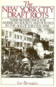 The New York City Draft Riots: Their Significance for American Society and Politics in the Age of the Civil War