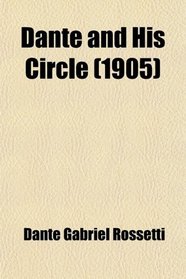 Dante and His Circle; With the Italian Poets Preceding Him (1100-1200-1300): a Collection of Lyrics