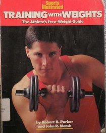 Training With Weights : The Athlete's Free-Weight Guide (Sports Illustrated)