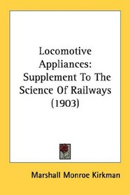 Locomotive Appliances: Supplement To The Science Of Railways (1903)