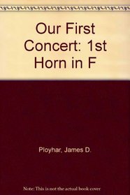 Our First Concert: 1st Horn in F (First Division Band Course)