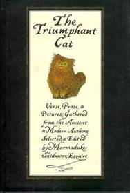 The Triumphant Cat: An Anthology of Verse, Prose & Pictures Gathered from the Ancient & Modern Authors