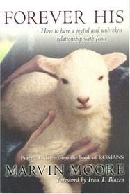 Forever His: How to Have a Joyful and Unbroken Relationship With Jesus : Practical Advice from the Book of Romans