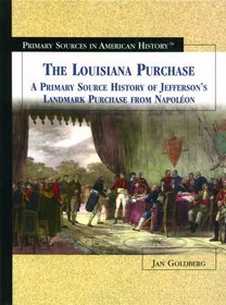 The Louisiana Purchase: A Primary Source History of Jefferson's Landmark Purchase from Napoleon (Primary Sources in American History)