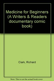 Medicine for Beginners (A Writers & Readers documentary comic book)