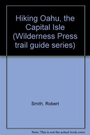Hiking Oahu, the Capital Isle (Wilderness Press trail guide series)