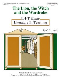 The lion, the witch and the wardrobe by C.S. Lewis: A study guide for grades 4 to 8 (L-I-T guide : literature in teaching)