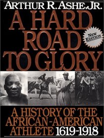 A Hard Road to Glory: A History of the African-American Athlete 1619-1918 (Hard Road to Glory)