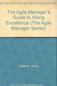 The Agile Manager's Guide to Hiring Excellence (The Agile Manager Series)