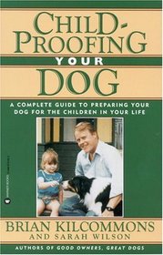 Childproofing Your Dog : A Complete Guide to Preparing Your Dog for the Children in Your Life