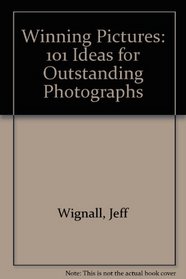 Winning Pictures: 101 Ideas for Outstanding Photographs