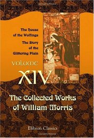 The Collected Works of William Morris: Volume 14. The House of the Wolfings. The Story of the Glittering Plain