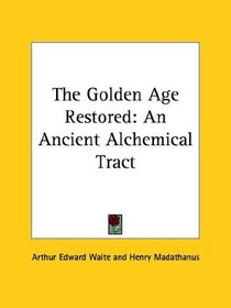 The Golden Age Restored: An Ancient Alchemical Tract