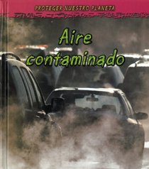 Aire contaminado (Polluted Air) (Proteger Nuestro Planeta / Protect Our Planet) (Spanish Edition)