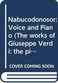 Nabucodonosor : Dramma lirico in Four Parts by Temistocle Solera: Piano-Vocal Score (The Works of Giuseppe Verdi: Piano-Vocal Scores)