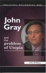John Gray and the Problem of Utopia (University of Wales Press - Political Philosophy Now)