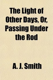 The Light of Other Days, Or, Passing Under the Rod