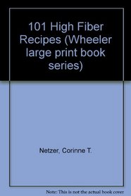 101 High Fiber Recipes (The Corinne T. Netzer Good Eating/Large Print)