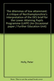 The dilemmas of low attainment: A critique of Northamptonshire's interpretation of the DES brief for the Lower Attaining Pupils Programme (LAPP) (An Occasional paper / Further Education Unit)