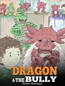 Dragon and the Bully: Teach Your Dragon How to Deal with the Bully. a Cute Children Story to Teach Kids about Dealing with Bullying in Schools. (My Dragon Books)