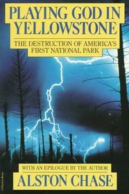Playing God in Yellowstone:  The Destruction of America's First National Park