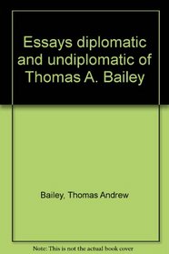 Essays diplomatic and undiplomatic of Thomas A. Bailey