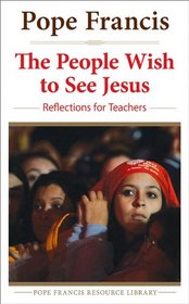 The People Wish to See Jesus: Reflections for Those Who Teach
