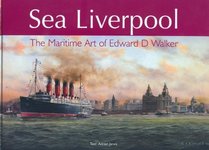 Sea Liverpool: The Maritime Art of Edward D Walker: The Maritime Art of Edward D.Walker